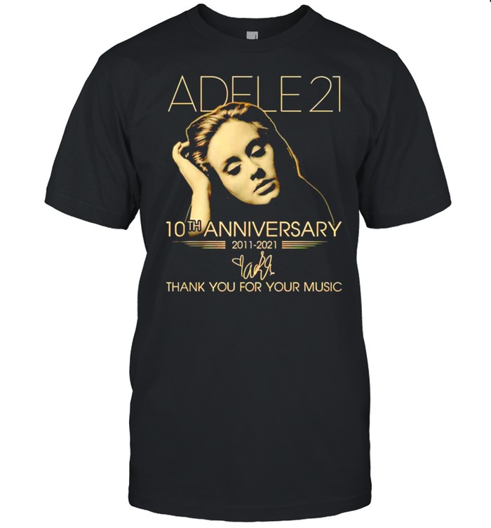 Adele 21 10Th Anniversary 2011 2021 Thank You For The Memories T-Shirt Adele 21 10Th Anniversary 2011 2021 Thank You For The Memories T-Shirt