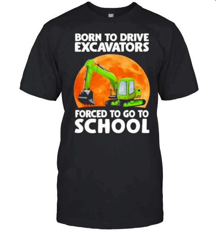 Awesome Born To Drive Excavator Forced To Go To School Blood Moon T-Shirt