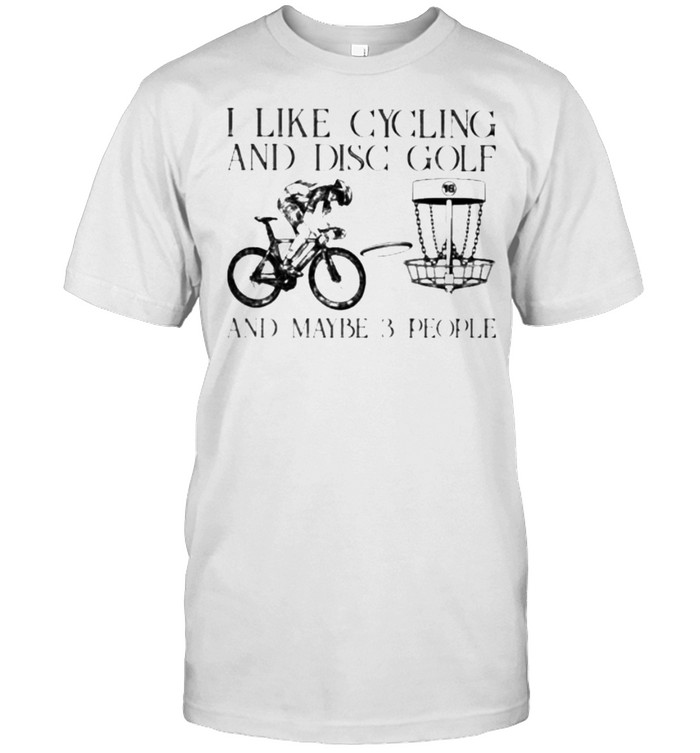 Awesome I Like Cycling And Disc Golf And Maybe 3 People T-Shirt Awesome I Like Cycling And Disc Golf And Maybe 3 People T-Shirt