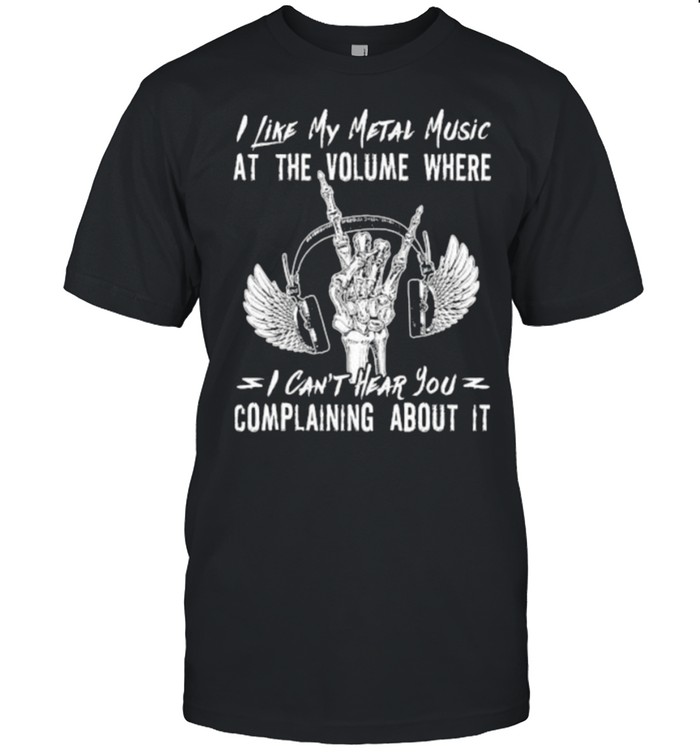 Awesome I Like My Metal Music At The Volume Where I Cant Hear You Complaining About It T-Shirt Awesome I Like My Metal Music At The Volume Where I Cant Hear You Complaining About It T-Shirt