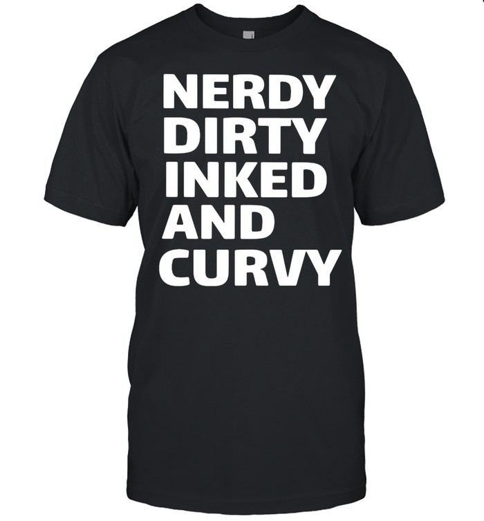 Awesome Nerdy Dirty Inked And Curvy T-Shirt Awesome Nerdy Dirty Inked And Curvy T-Shirt