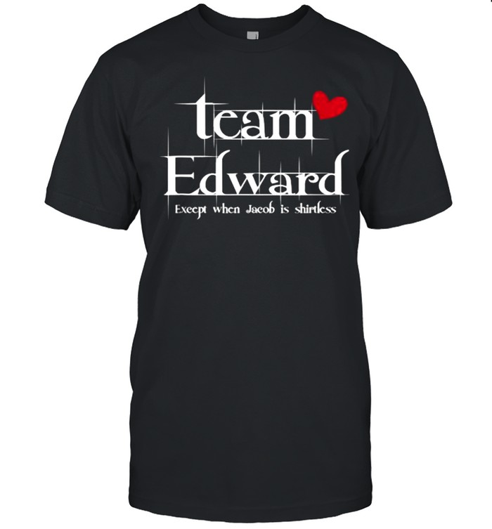 Awesome Team Edward Forks Washington Except When Jacob Is T-Shirtless T-Shirt Awesome Team Edward Forks Washington Except When Jacob Is T-Shirtless T-Shirt