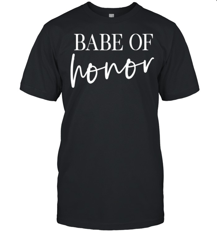 Babe Of Honor Maid Of Honor Matching Bridesmaid Bachelorette T-Shirt
