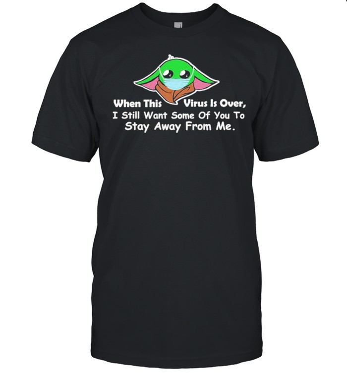 Baby Yoda Face Mask When This Virus Is Over I Still Want Some Of You To Stay Away From Me T-Shirt