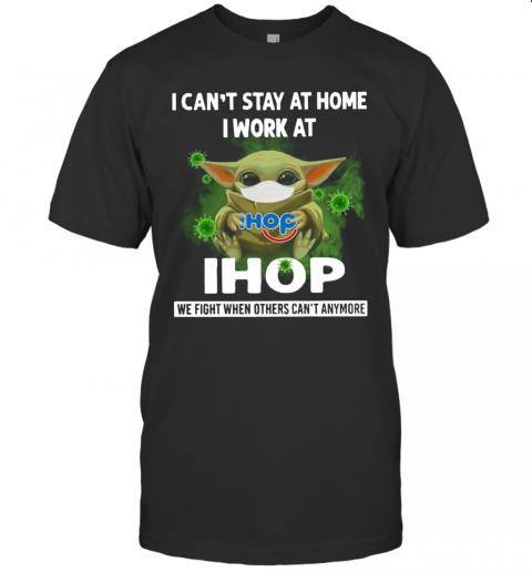 Baby Yoda I Can’T Stay At Home I Work At Ihop T-Shirt