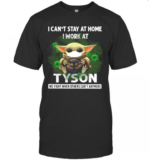 Baby Yoda I Can’T Stay At Home I Work At Tyson We Fight When Others Can’T Anymore T-Shirt