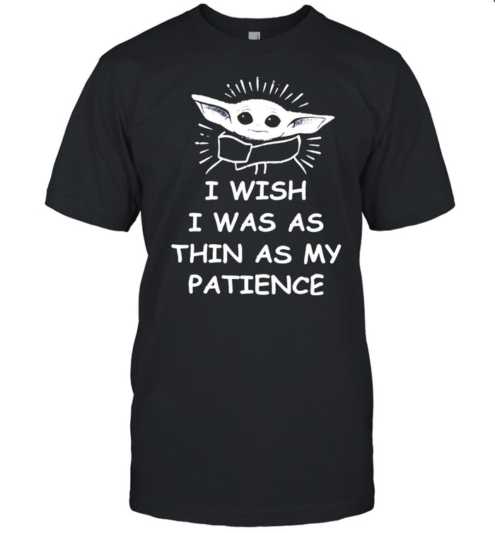 Baby Yoda I Wish I Was As Thin As My Patience T-Shirt