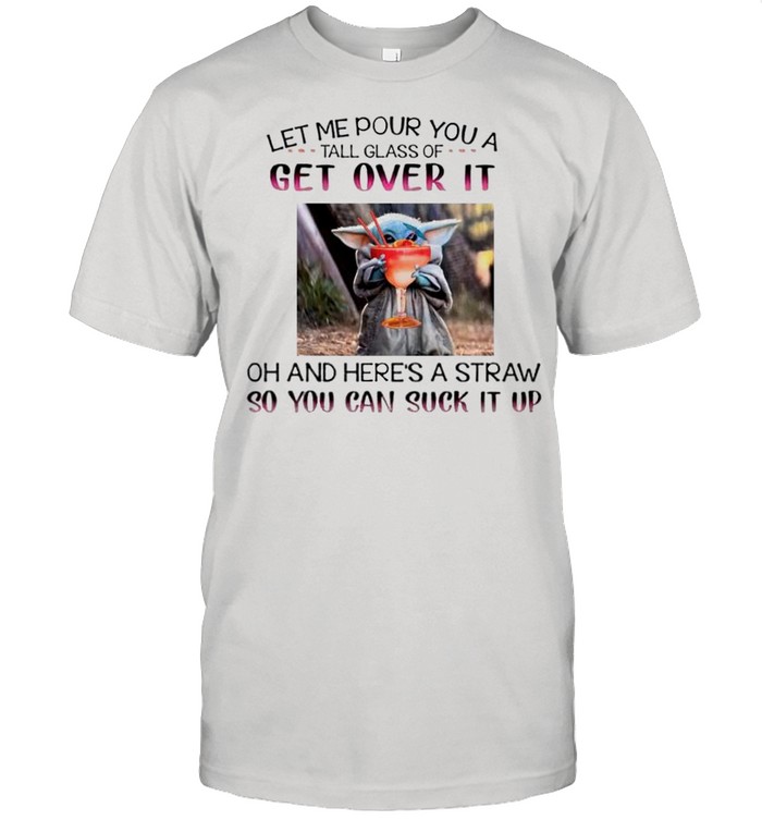 Baby Yoda Let Me Pour You A Tall Glass So You Can Suck It Up T-Shirt