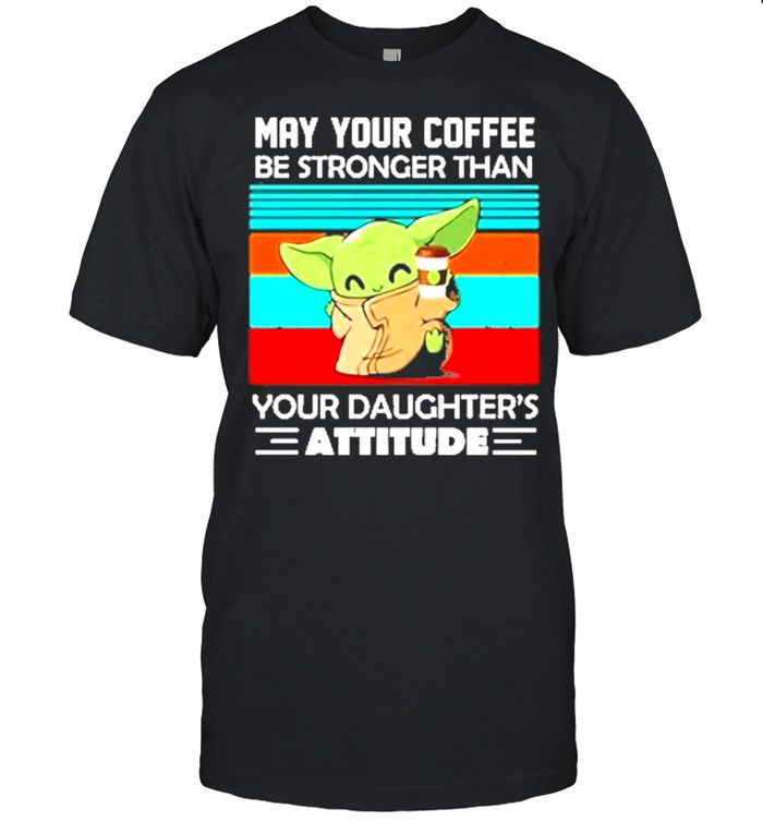 Baby Yoda May Your Coffee Be Stronger Than Your Daughters Attitude Vintage T-Shirt