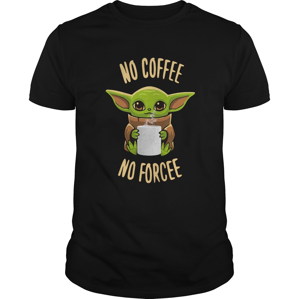 Baby Yoda No Coffee No Forcee T-Shirt Baby Yoda No Coffee No Forcee T-Shirt