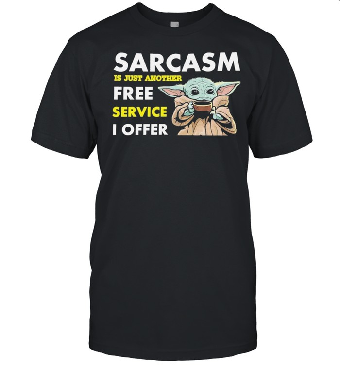Baby Yoda Sarcasm Is Just Another Free Service I Offer T-Shirt
