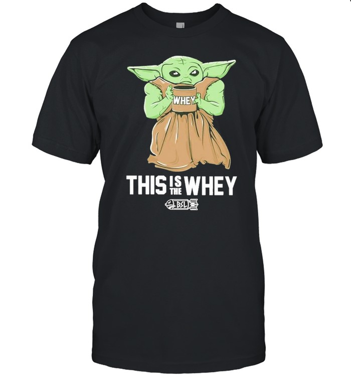 Baby Yoda Whey This Is The Whey Bsl T-Shirt Baby Yoda Whey This Is The Whey Bsl T-Shirt