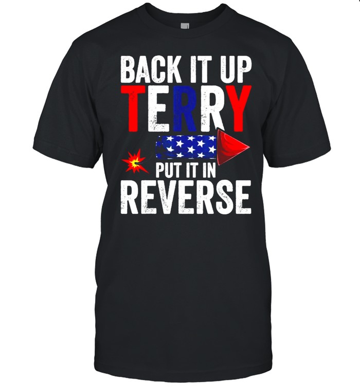 Back It Up Terry Put It In Reverse 4Th Of July Fireworks T-Shirt