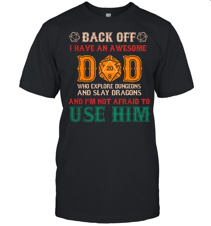 Back Off I Have An Awesome Dad Who Explore Dungeons And Slay Dragons T-Shirt Back Off I Have An Awesome Dad Who Explore Dungeons And Slay Dragons T-Shirt