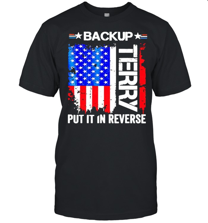 Back Up Terry Put It In Reverse 4Th Of July T-Shirt Back Up Terry Put It In Reverse 4Th Of July T-Shirt