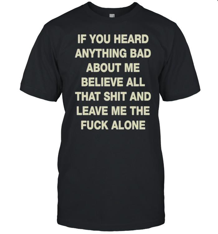 Backside If Youve Heard Anything Bad About Me T-Shirt