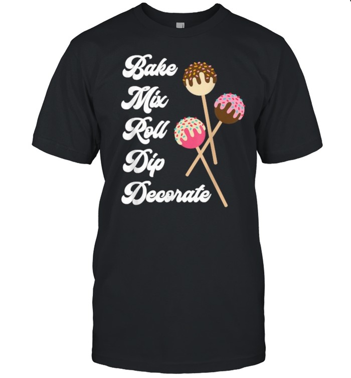 Bake Mix Roll Dip Decorate Cake Pop Maker Funny Baker T-Shirt