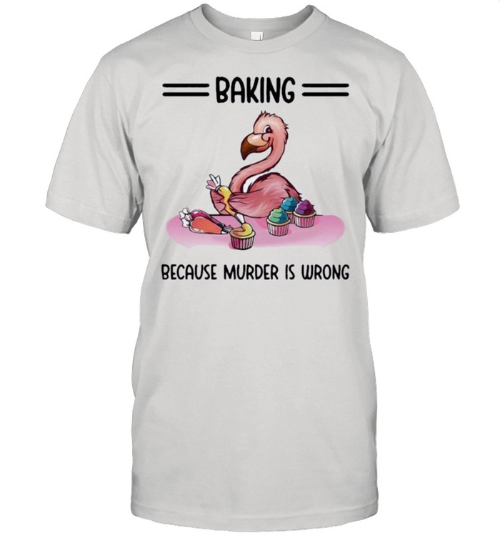Baking Because Murder Is Wrong Flamingo T-Shirt