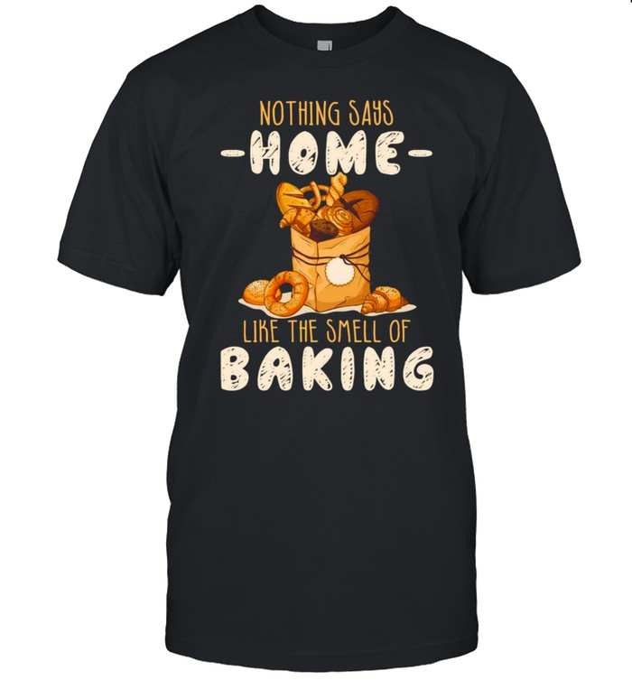 Bakings Nothing Says Home Like The Smell Of Baking T-Shirt