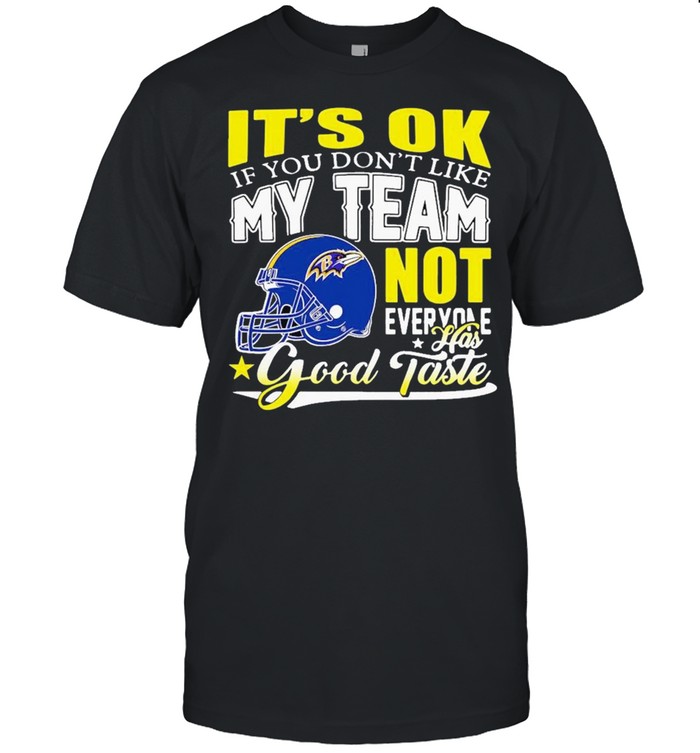 Baltimore Ravens Its Ok If You Dont Like My Team Not Everyone Has Good Taste T-Shirt Baltimore Ravens Its Ok If You Dont Like My Team Not Everyone Has Good Taste T-Shirt