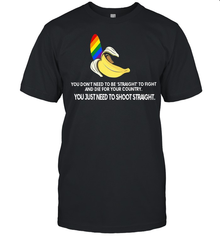 Banana Lgbt You Just Need To Shoot Straight T-Shirt