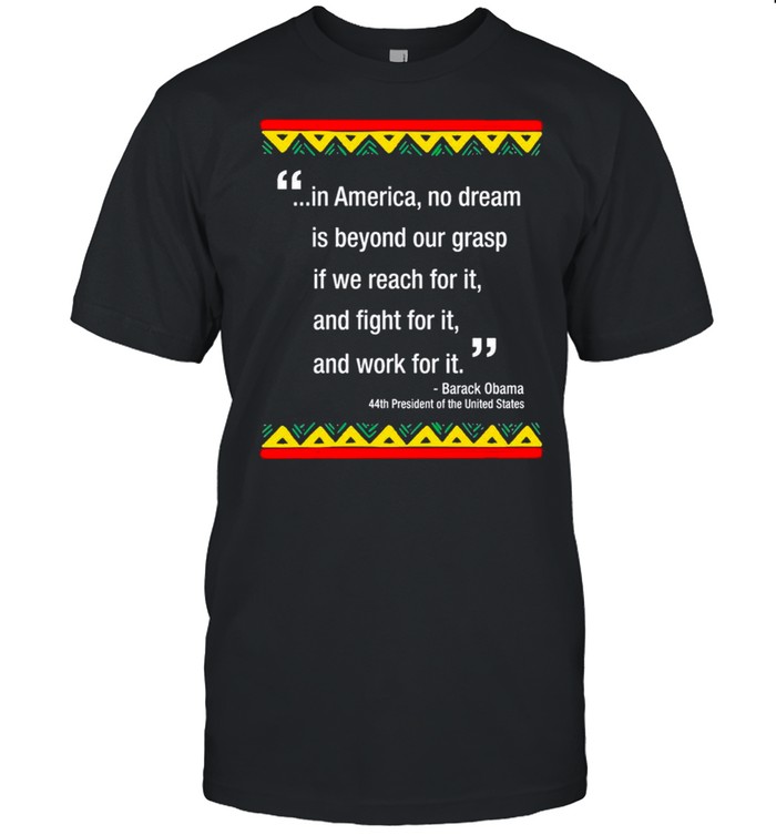 Barack Obama In America No Dream Is Beyond Our Grasp If We Reach For It T-Shirt