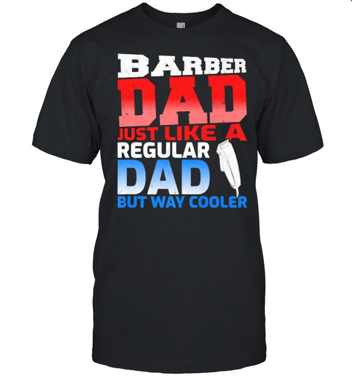 Barber Dad Just Like A Regular Dad But Cooler T-Shirt Barber Dad Just Like A Regular Dad But Cooler T-Shirt