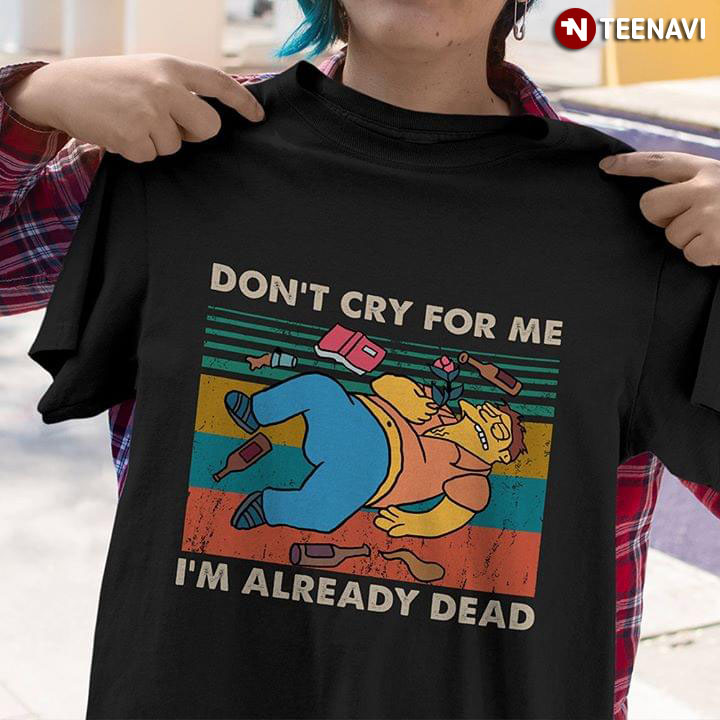 Barney Gumble Don’T Cry For Me I’M Already Dead Vintage T-Shirt