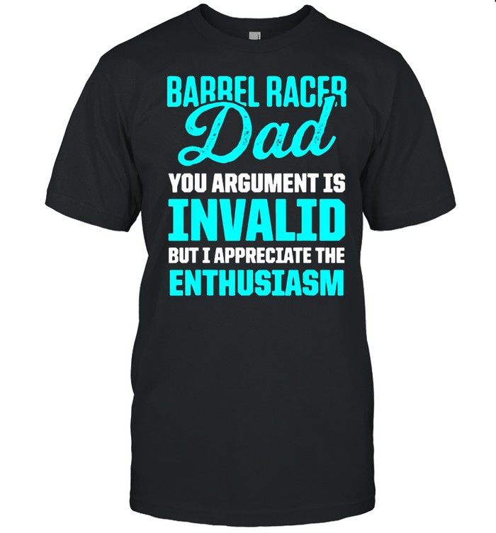 Barrel Racing Dad You Argument Is Invalid But I Appreciate The Enthusiasm Horse Race Rodeo Racer T-Shirt Barrel Racing Dad You Argument Is Invalid But I Appreciate The Enthusiasm Horse Race Rodeo Racer T-Shirt