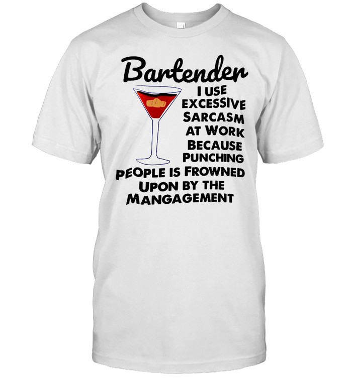 Bartender I Use Excessive Sarcasm At Work Because Punching T-Shirt