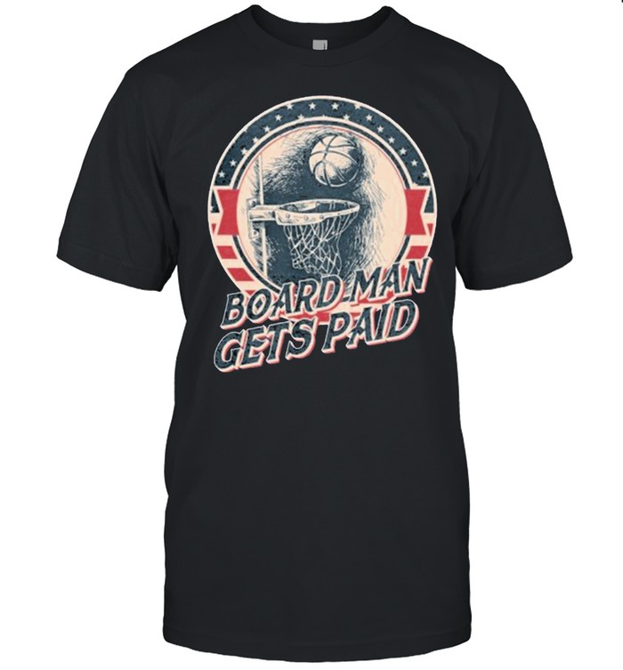 Basketball Board Man Gets Paid T-Shirt
