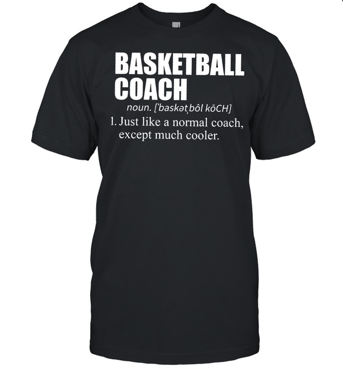 Basketball Coach 1 Just Like A Normal Coach Except Much Cooler T-Shirt