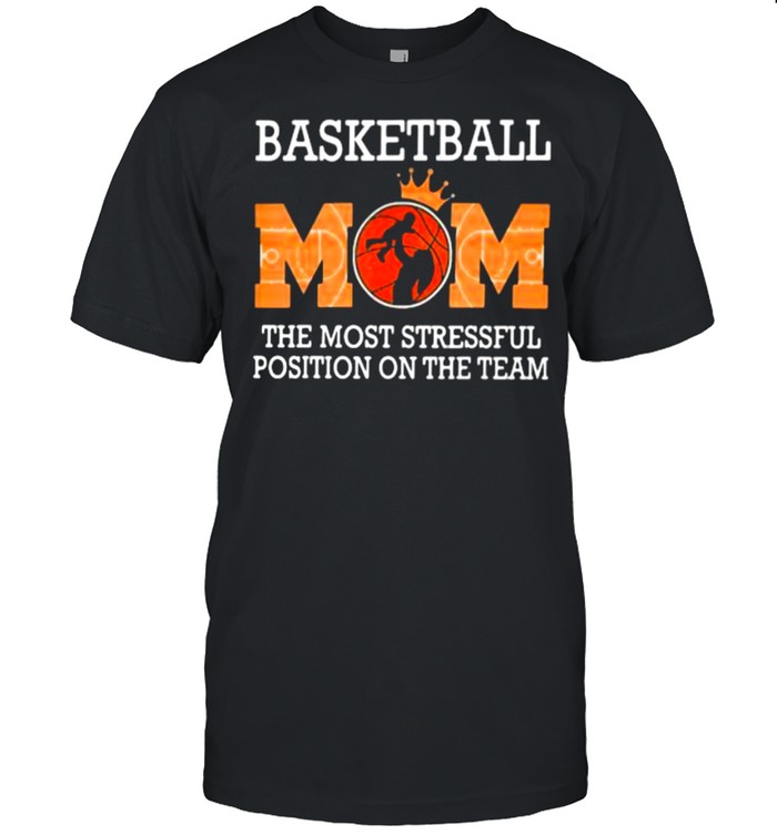 Basketball Mom The Most Stressful Position On The Team T-Shirt