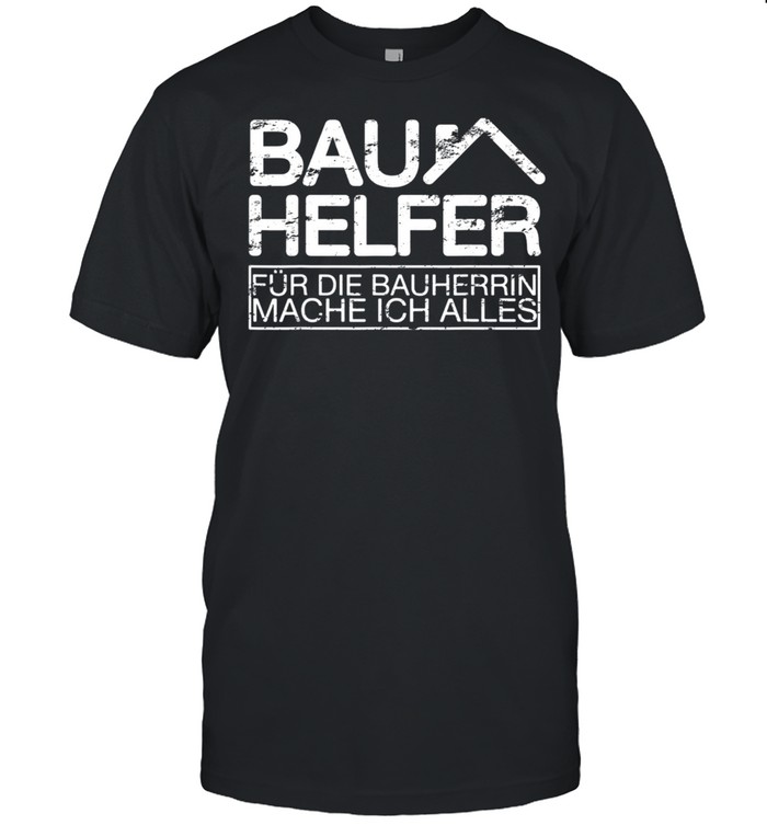 Bauhelfer Fur Die Bauherrin Mache Ich Alles I Eigenheim T-Shirt Bauhelfer Fur Die Bauherrin Mache Ich Alles I Eigenheim T-Shirt