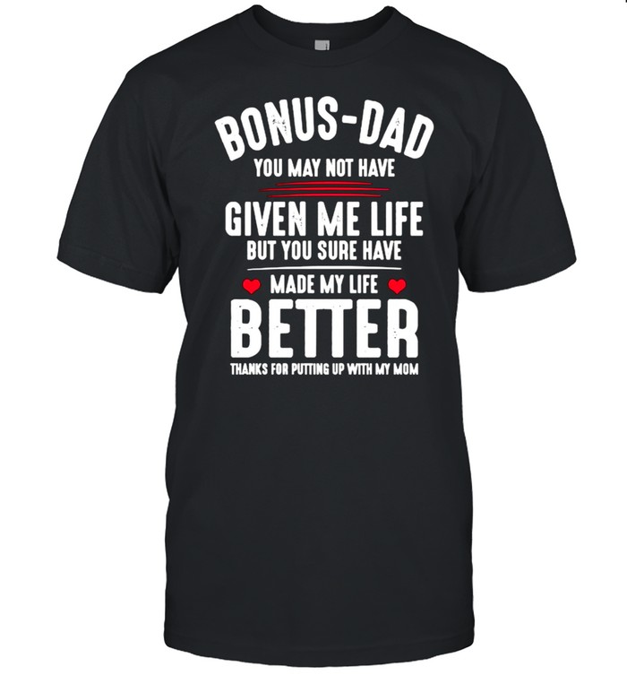 Bonus-Dad May Not Have Given Me Life Made My Life Better T-Shirt