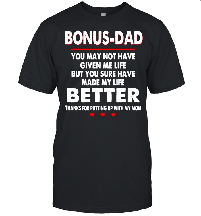 Bonus Dad You May Not Have Given Me Life But You Sure Have T-Shirt Bonus Dad You May Not Have Given Me Life But You Sure Have T-Shirt