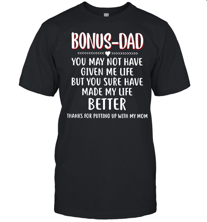 Bonus Dad You May Not Have Given Me Life Fathers Day T-Shirt