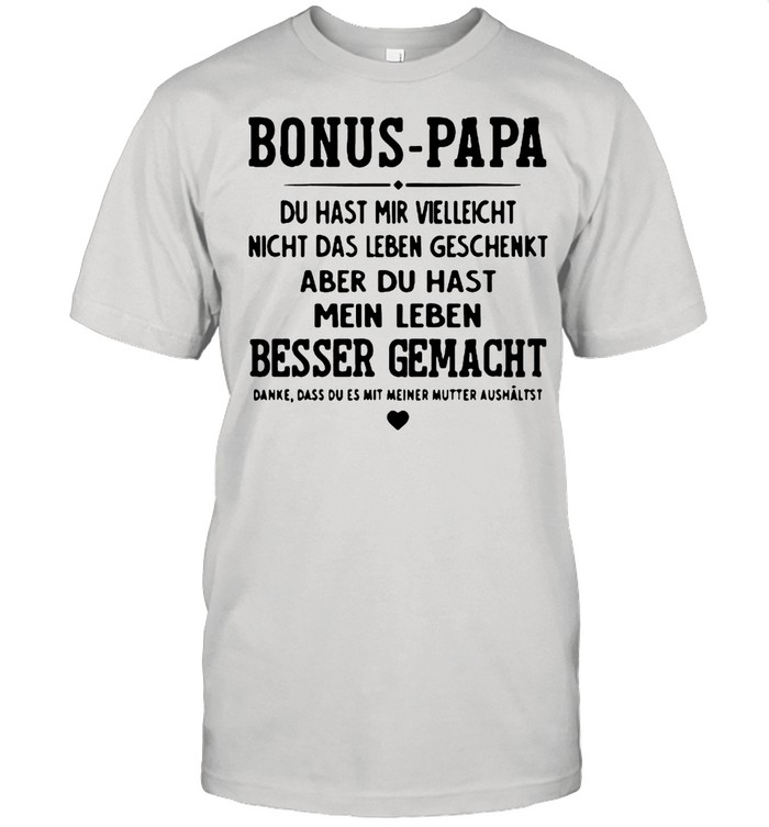 Bonus Papa Du Hast Mir Vielleicht Besser Gemacht T-Shirt Bonus Papa Du Hast Mir Vielleicht Besser Gemacht T-Shirt