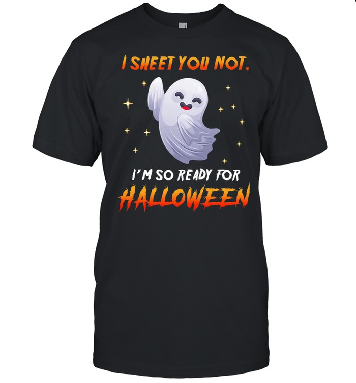 Boo I Sheet You Not Im So Ready For Halloween T-Shirt Boo I Sheet You Not Im So Ready For Halloween T-Shirt