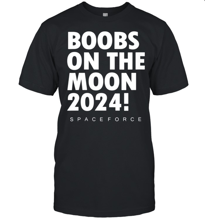Boobs On The Moon 2024 Space Of Force Cute Joke T-Shirt Boobs On The Moon 2024 Space Of Force Cute Joke T-Shirt