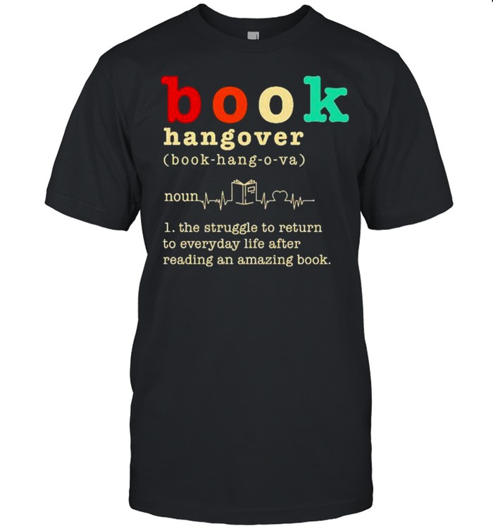 Book Hangover The Struggle To Return To Everyday Life After Reading An Amazing Book T-Shirt