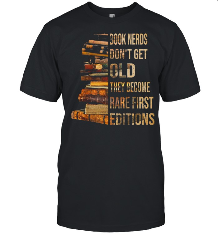 Book Nerds Dont Get Old They Become Rare First Editions T-Shirt