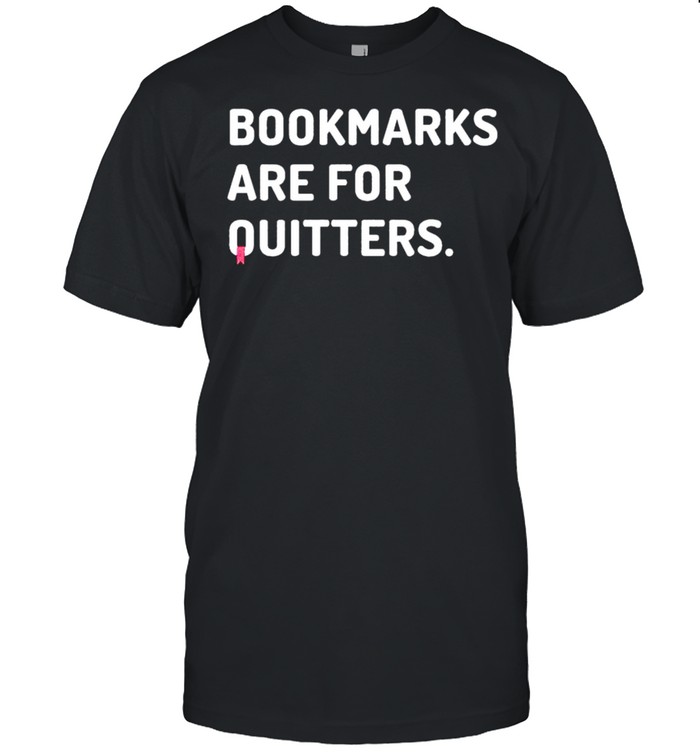 Bookmarks Are For Quitters T-Shirt Bookmarks Are For Quitters T-Shirt
