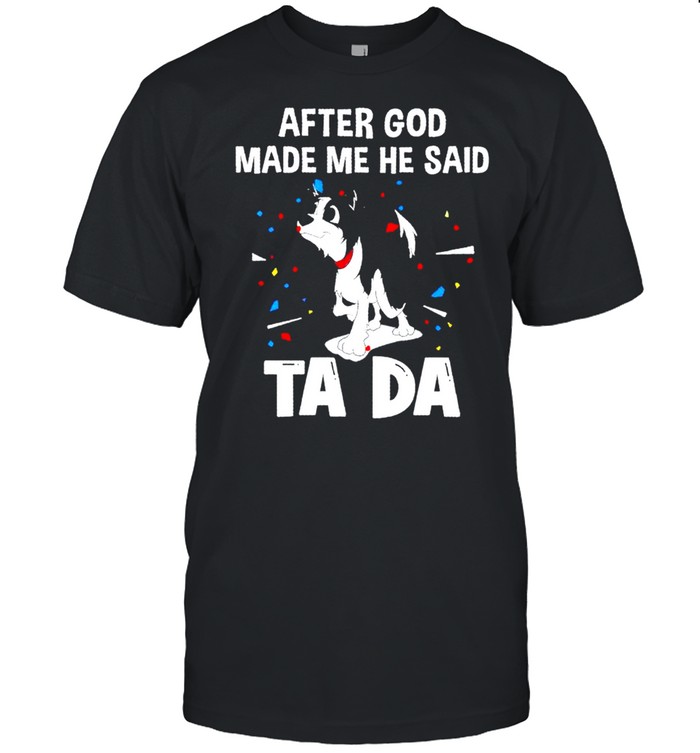 Border Collie After God Made Me He Said Tada T-Shirt