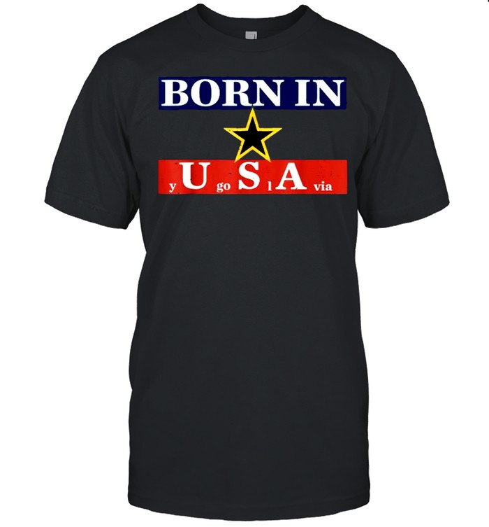Born In Usa Yugoslavia Star T-Shirt Born In Usa Yugoslavia Star T-Shirt