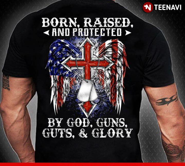 Born Raised And Protected By God Guns Guts & Glory T-Shirt