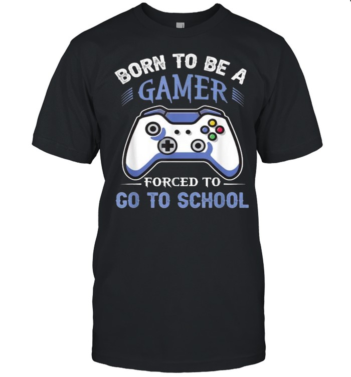 Born To Be A Gamer Forced To Go To School Video Game T-Shirt