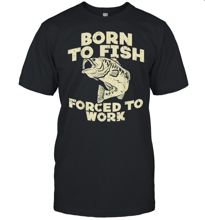 Born To Fish Forced Work Bass Fishing Fisherman T-Shirt