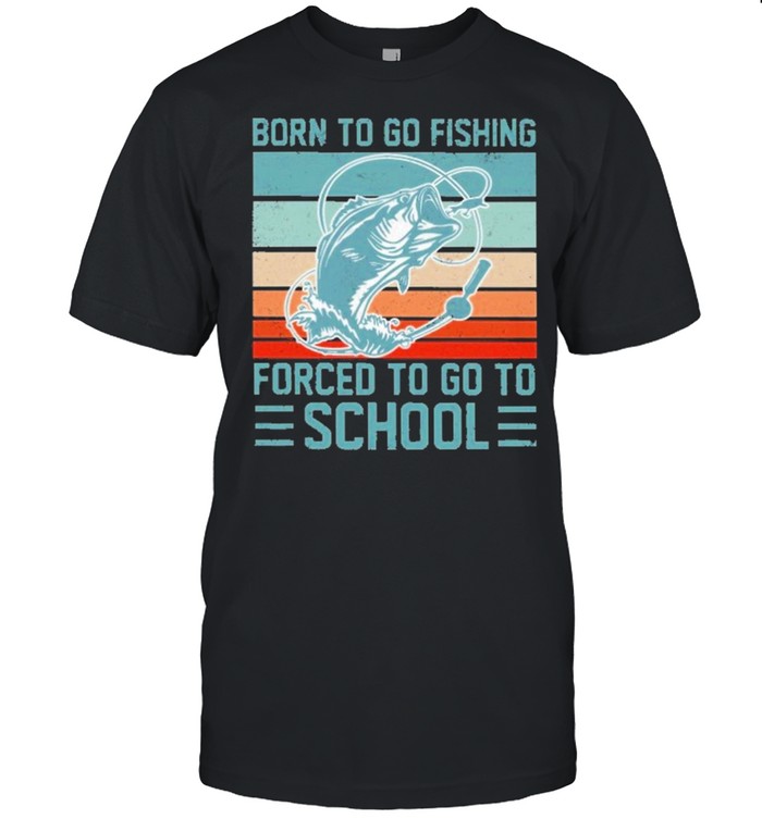 Born To Go Fishing Forced To Go To School Vintage T-Shirt