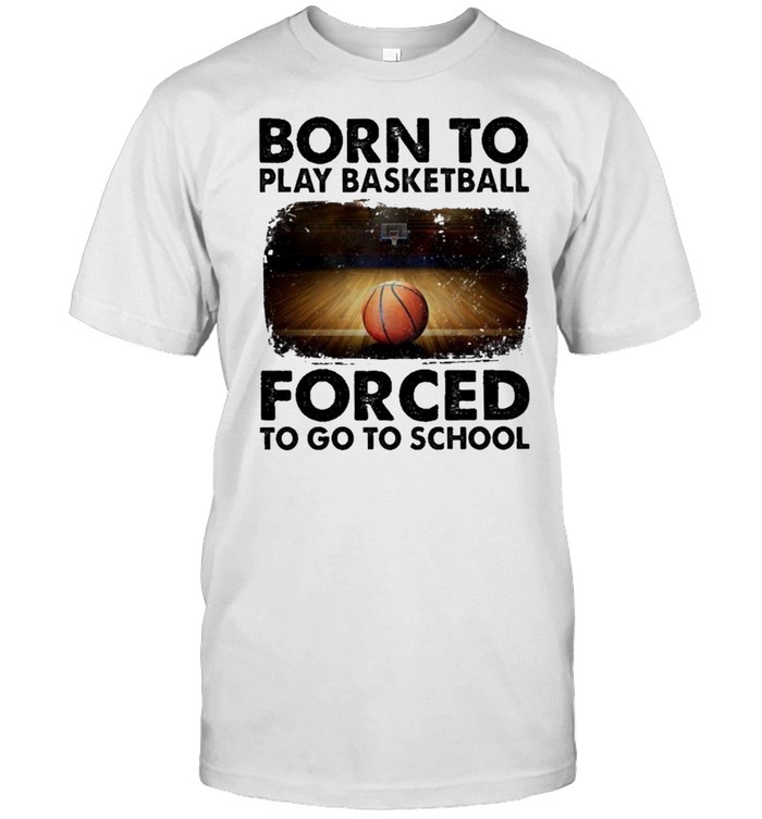 Born To Play Basketball Forced To Go To School Sur T-Shirt Born To Play Basketball Forced To Go To School Sur T-Shirt